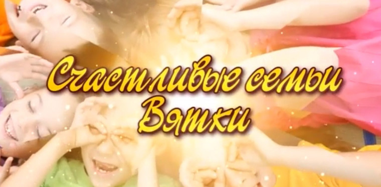 "Счастливые семьи Вятки". "Счастливые семьи Вятки".